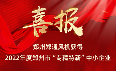 喜讯｜郑通风机成功入选2022年度郑州市“专精特新”中小企业拟认定名单